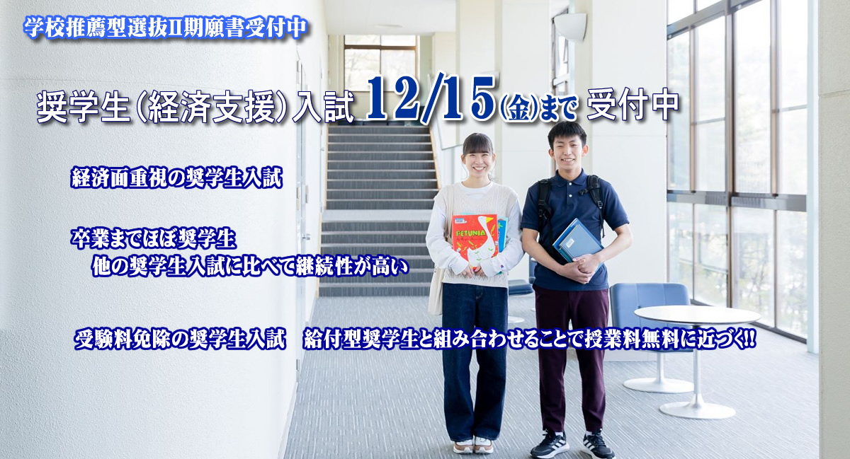 経済的に就学が困難な者を支援する奨学生（経済支援）入試Ⅱ期。12/15（金）まで願書受付中!!